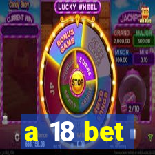 a 18 bet